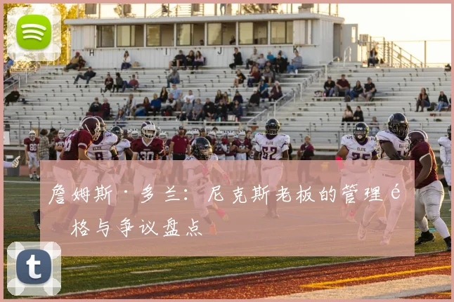 詹姆斯·多兰：尼克斯老板的管理风格与争议盘点